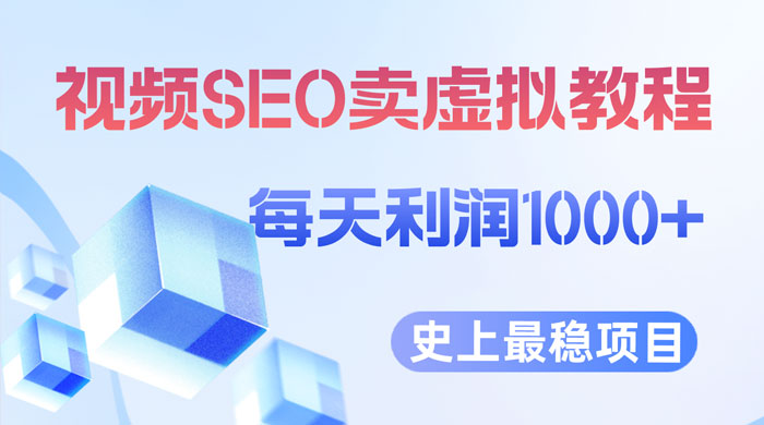 视频 SEO 出售虚拟产品：史上最稳定私域变现项目