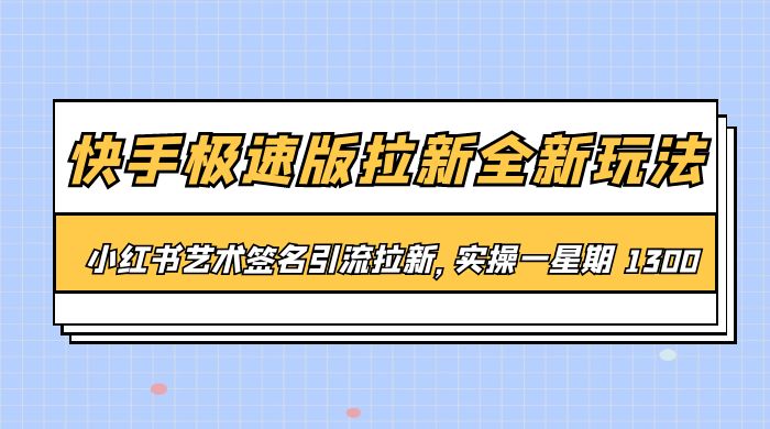 快手极速版拉新全新玩法：通过小红书艺术签名引流拉新，实操一周 1300+-黎明岛-互联网资源