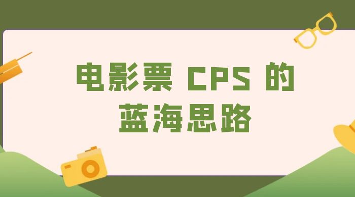 提供一个电影票 CPS 的蓝海思路，直播平台带货电影票-黎明岛-互联网资源