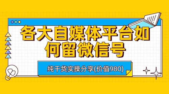 各大自媒体平台如何留微信号，详细实操教学