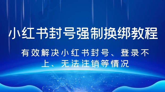 小红书封号强制换绑教程：有效解决小红书封号、登录不上、无法注销等情况