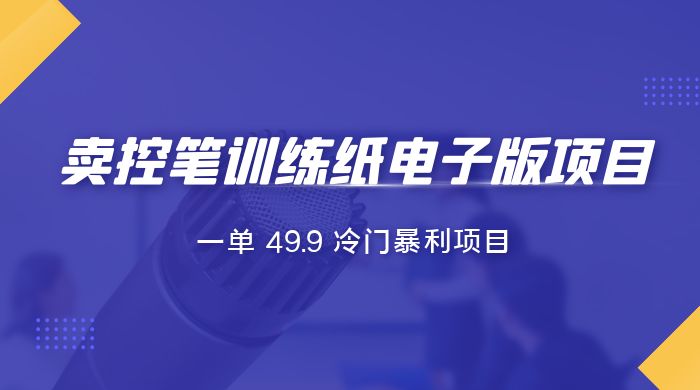 短视频卖控笔训练纸电子版：一单 49.9 冷门暴利项目-黎明岛-互联网资源