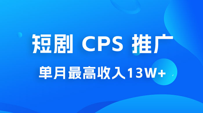 短剧 CPS 推广：单月收入13W+，适合任何人的项目，0 基础小白可操作-黎明岛-互联网资源