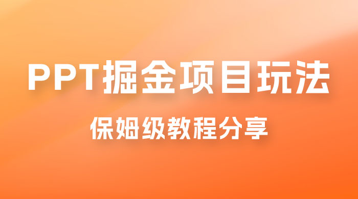 新手也能月入过万的 PPT 掘金项目玩法，理论+实操相结合的保姆级教程分享