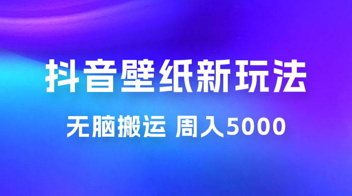 抖音绝美壁纸新玩法：喂饭级教程，一部手机无脑搬运，实操一周收入 5000