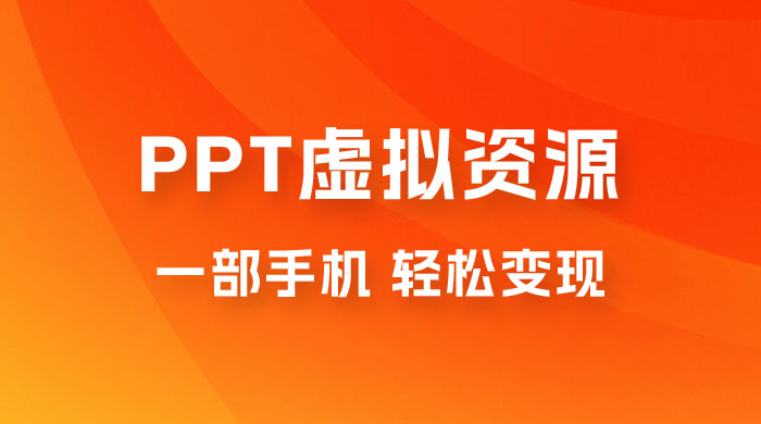 PPT 虚拟资源变现：一部手机，小白轻松上手，一天最高 1000+-黎明岛-互联网资源