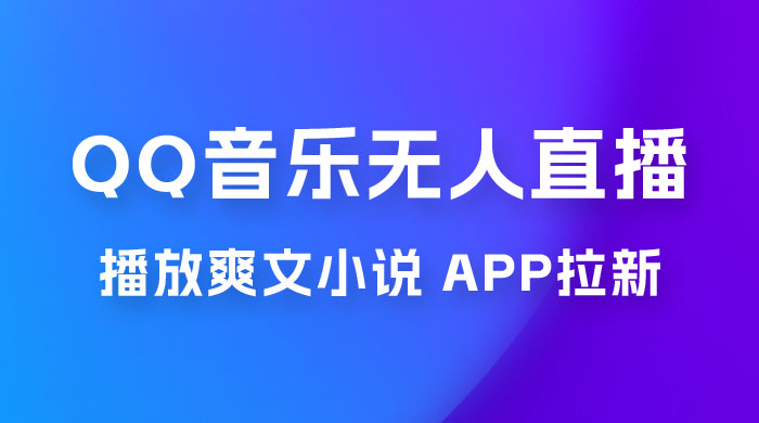 QQ 音乐无人直播 APP 拉新，0 基础小白也可上手，不封号的新玩法（附 500G 素材）-黎明岛-互联网资源