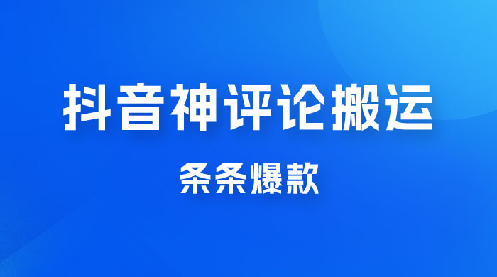 抖音神评论搬运新玩法，条条爆款，轻松月入过万，适合 0 基础小白-黎明岛-互联网资源