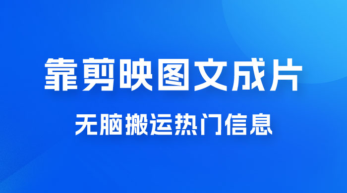 靠剪映图文成片，无脑搬运热门信息，做营销号赚点小钱