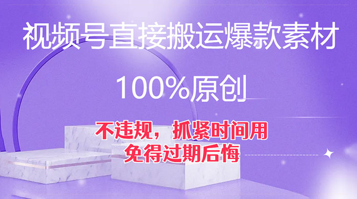 视频号直接搬运爆款素材，100%原创，不违规，抓紧时间用，免得过期后悔-黎明岛-互联网资源