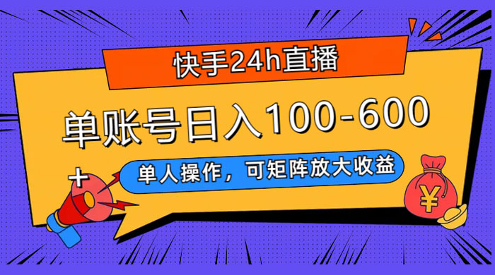 快手 24H 短剧直播，单人操作，可矩阵放大收益，单账号日入 100~600+