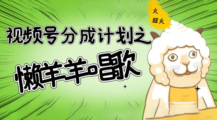 视频号分成计划之懒羊羊唱歌，羊村的羊唱歌号爆火，操作简单，收益轻松破千-黎明岛-互联网资源