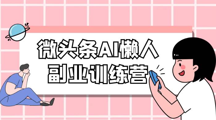 微头条 AI 懒人副业训练营 6.0 傻瓜式写作掘金项目-黎明岛-互联网资源