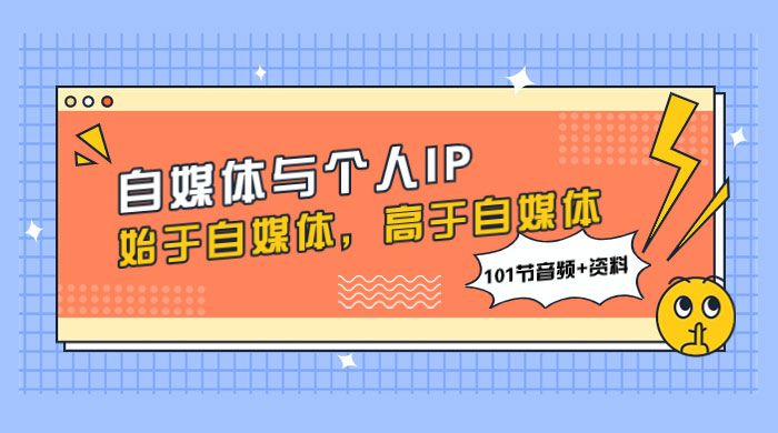 自媒体与个人 IP，始于自媒体，高于自媒体（101 节音频+资料）-黎明岛-互联网资源