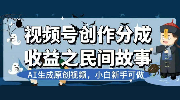 视频号创作分成收益之民间故事，AI 生成原创视频，新手小白可做（揭秘）-黎明岛-互联网资源