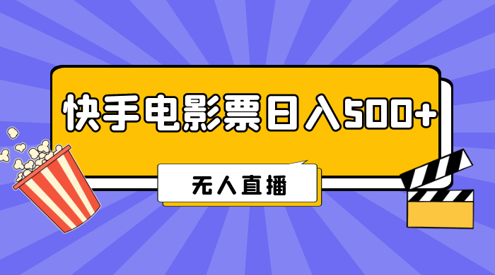 快手电影票日入 500+，无人直播，有手就会做，低投入 零风险  变现快！