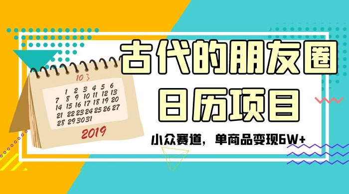 古代的朋友圈日历项目，小众赛道，单商品变现 6W+