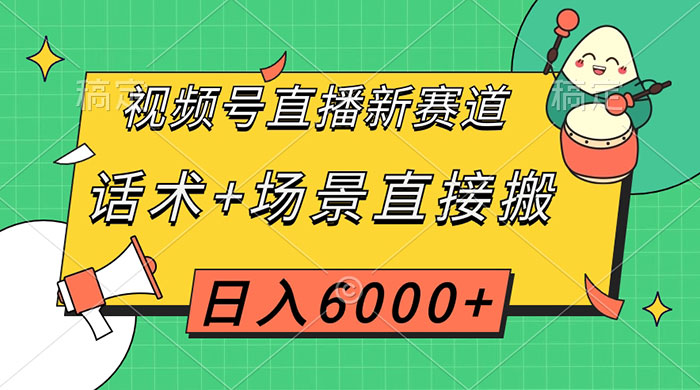 视频号直播新赛道，话术+场景直接搬，日入6000+-黎明岛-互联网资源