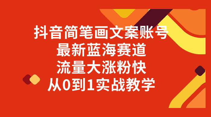 抖音简笔画文案账号，最新蓝海赛道，流量大涨粉快，从 0 到 1 实战教学